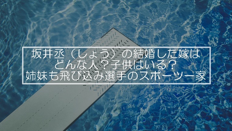 坂井丞（しょう）の結婚した嫁はどんな人？子供はいる？姉妹も飛び込み選手のスポーツ一家